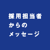 採用担当者からのメッセージ